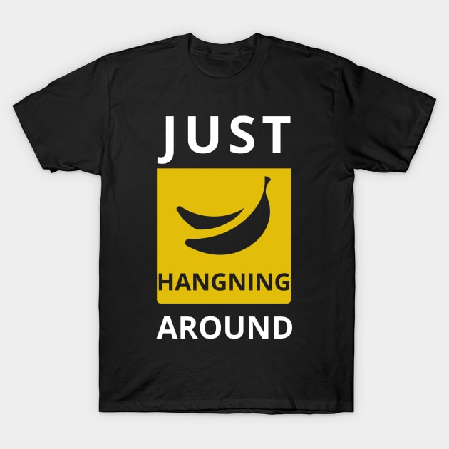 Just Hanging Around FUNNY Sarcasm Banana T-Shirt by Hohohaxi